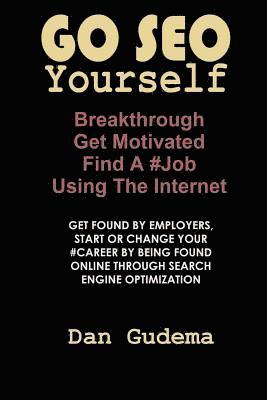 Go SEO Yourself: Breakthrough, Get Motivated, Find A #Job Using The Internet 1