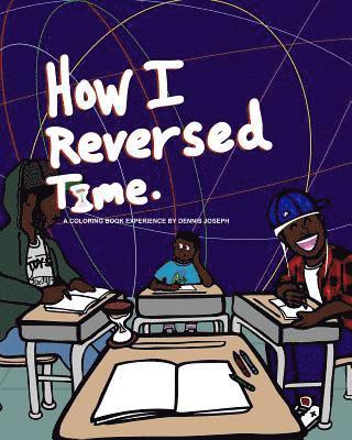 How I Reversed Time: A Coloring Book Experience by Dennis Joseph 1