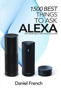 bokomslag Alexa: 1500 Best Things to Ask Alexa: Learn everything you need to know about Alexa