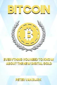 bokomslag Bitcoin: Everything You Need To Know About The New Digital Gold
