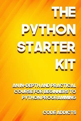 The Python Starter Kit: An In-depth and Practical course for beginners to Python Programming. Including detailed step-by-step guides and pract 1