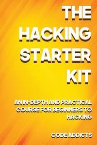 bokomslag The Hacking Starter Kit: An In-depth and Practical course for beginners to Ethical Hacking. Including detailed step-by-step guides and practica
