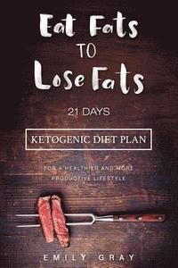 bokomslag Eat Fats To Lose Fats (Ketogenic Diet): 21 Days Ketogenic Diet Plan For A Healthier And More Productive Lifestyle (Low Carb diet, LCHF, Ketogenic Diet