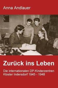 bokomslag Zurück ins Leben. Die internationalen DP-Kinderzentren Kloster Indersdorf 1945 - 1948