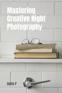 bokomslag Mastering Creative Night Photography