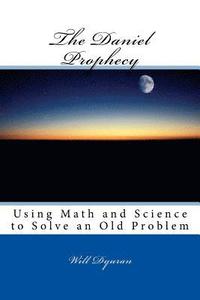 bokomslag The Daniel Prophecy: Using Math and Science to Solve an Old Problem