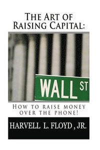 bokomslag The Art of Raising Capital: How to raise money over the phone