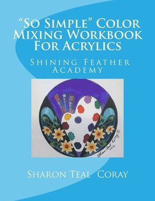 bokomslag Shining Feather Art Academy "So Simple" Color Mixing Workbook for Acrylics