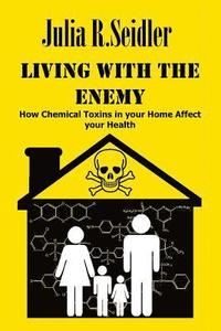 bokomslag Living With The Enemy: How Chemical Toxins In Your Home Affect Your Health