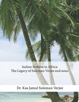 Indian Settlers in Africa: The Legacy of Suleman Verjee and sons. 1