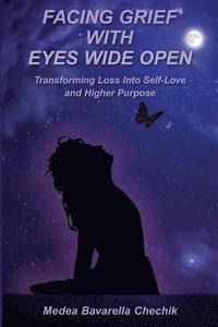 bokomslag Facing Grief With Eyes Wide Open: Transforming Loss Into Self-Love and Higher Purpose