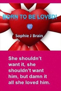 bokomslag Born To Be Loved: "She shouldn't want it, she shouldn't want him, but damn it all she loved him."