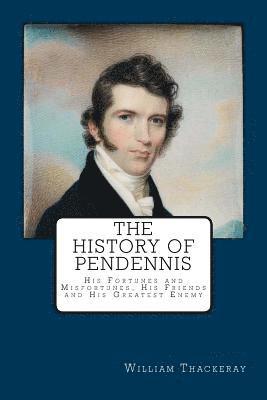 The History of Pendennis: His Fortunes and Misfortunes, His Friends and His Greatest Enemy 1