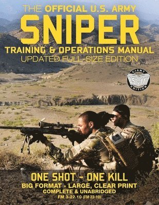 The Official US Army Sniper Training and Operations Manual: Full Size Edition: The Most Authoritative & Comprehensive Long-Range Combat Shooter's Book 1