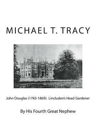 John Douglas (1783-1869): Lincluden's Head Gardener: By His Fourth Great Nephew 1