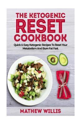 The Ketogenic Reset Cookbook: Quick & Easy Ketogenic Recipes To Reset Your Metabolism & Burn Fat Fast