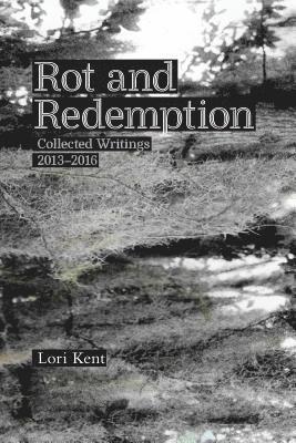 Suzanne Dell'orto, Lori Kent - Rot and Redemption: Collected Writings 2013-2016, Häftad