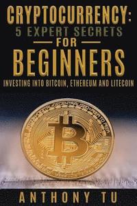 bokomslag Cryptocurrency: 5 Expert Secrets For Beginners: Investing Into Bitcoin, Ethereum