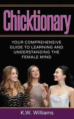 bokomslag Chicktionary: Your Comprehensive Guide To Learning And Understanding The Female Mind