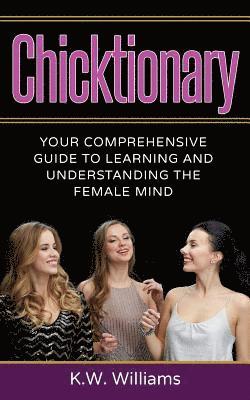K. W. Williams - Chicktionary: Your Comprehensive Guide To Learning And Understanding The Female Mind, Häftad