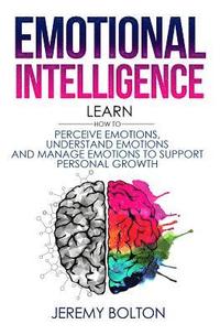 bokomslag Emotional Intelligence: Learn How to Perceive Emotions, Understand Emotions, and Manage Emotions to Support Personal Growth