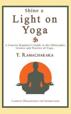 Shine a Light on Yoga: A concise beginner's guide to the philosophy, science and practice of yoga 1