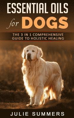 bokomslag Essential Oils for Dogs: The Complete Guide to Safe and Simple Ways to Use Essential Oils for a Happier, Relaxed and Healthier Dog (Includes Es