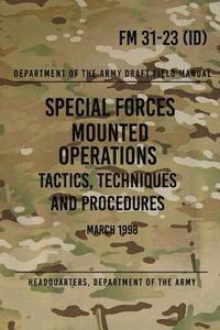 bokomslag FM 31-23 Special Forces Mounted Operations Tactics, Techniques and Procedures: Initial Draft - March 1998