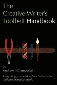 bokomslag The Creative Writer's Toolbelt Handbook: Everything You Need to Be a Better Writer and Produce Great Work