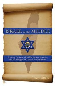 bokomslag Israel in the Middle - Full Color Edition: Exposing the Roots of Middle Eastern Bitterness and the Struggle for Control over Jerusalem