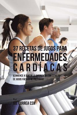 37 Recetas de Jugos Para Enfermedades Cardíacas: ¡Comience a Sentir la Diferencia Con Estas Recetas de Jugos Fáciles de Preparar! 1