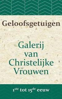 bokomslag Geloofsgetuigen: Galerij van Christelijke Vrouwen van de 1ste tot en met de 15e eeuw