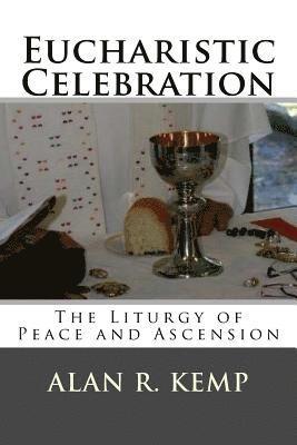Alan R. Kemp - Eucharistic Celebration: Liturgy of Peace and Ascension, Häftad
