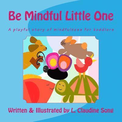 Be Mindful Little One: A playful story of mindfulness for toddlers 1