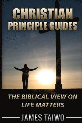 bokomslag Christian Principle Guides: The Biblical View On Life Matters