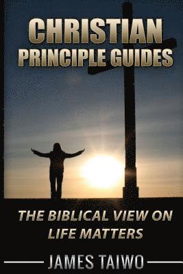 James Taiwo - Christian Principle Guides: The Biblical View On Life Matters, Häftad