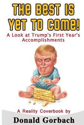 Donald Gorbach - The Best Is Yet To Come!: A Look At Trump's First Year Accomplishments, Häftad
