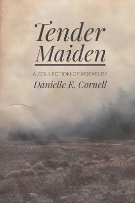 Tender Maiden: A Collection of Poems 1