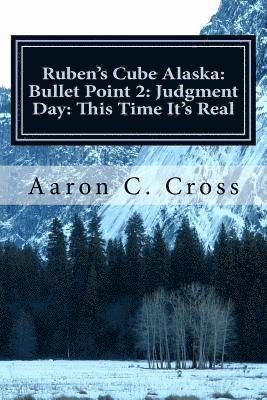 Aaron C. Cross - Ruben's Cube Alaska: Bullet Point 2: Judgment Day: This Time It's Real, Häftad