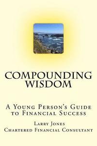 bokomslag Compounding Wisdom: A Young Person's Guide to Financial Success