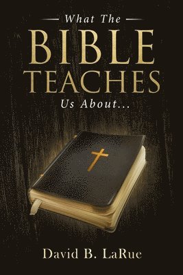 What The Bible Teaches Us About.... 1