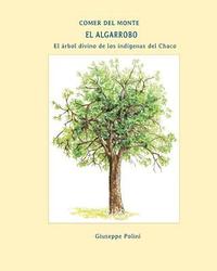 bokomslag El Algarrobo: El arbol divino de los indigenas del Chaco