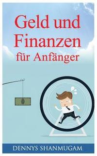 bokomslag Geld und Finanzen für Anfänger: Bauen Sie mit geringem Einkommen ein Vermögen auf. Nutzen Sie Ihr Kapital und investieren Sie es richtig, um Ihre Frei