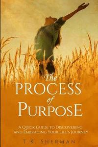 bokomslag The Process of Purpose: A Quick Guide to Discovering and Embracing Your Life's Journey