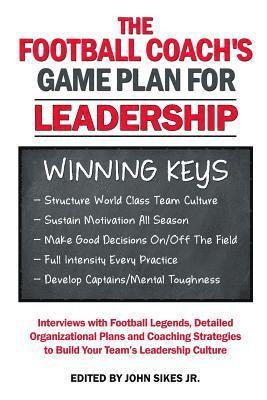 Football Coach's Game Plan for Leadership: Interviews with Football Legends, Detailed Organizational Plans and Coaching Strategies to Build Your Team' 1