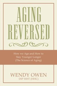 bokomslag Aging Reversed: How we Age and How to Stay Younger Longer (The Science of Aging)