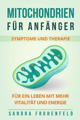 bokomslag Mitochondrien für Anfänger: Symptome und Therapie. Für ein Leben mit mehr Vitalität und Energie.