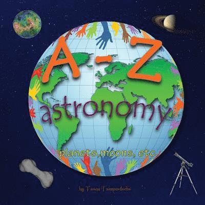 A-Z astronomy: Learning the ABC with the help of the planets, moons etc (astronomy alphabet) (A-Z early learning Book 4) (A-Z series) 1