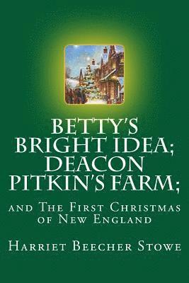 bokomslag Betty's Bright Idea; Deacon Pitkin's Farm;: and The First Christmas of New England