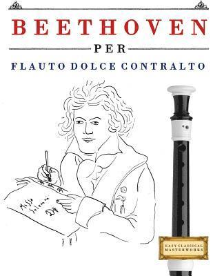 Beethoven Per Flauto Dolce Contralto: 10 Pezzi Facili Per Flauto Dolce Contralto Libro Per Principianti 1